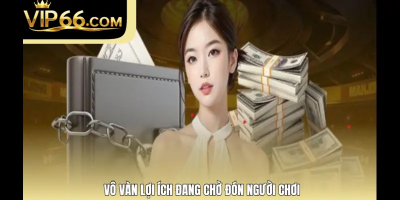 Vô vàn lợi ích đang chờ đón người chơi