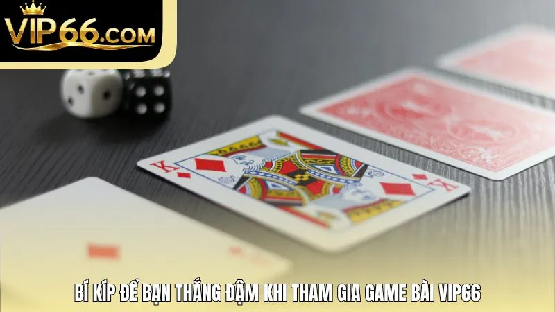 Bí kíp để bạn thắng đậm khi tham gia game bài Vip66