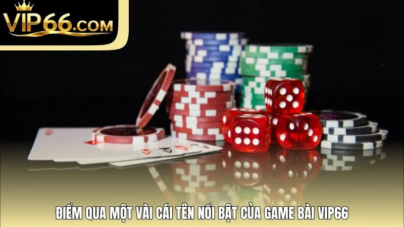 Điểm qua một vài cái tên nổi bật của game bài Vip66
