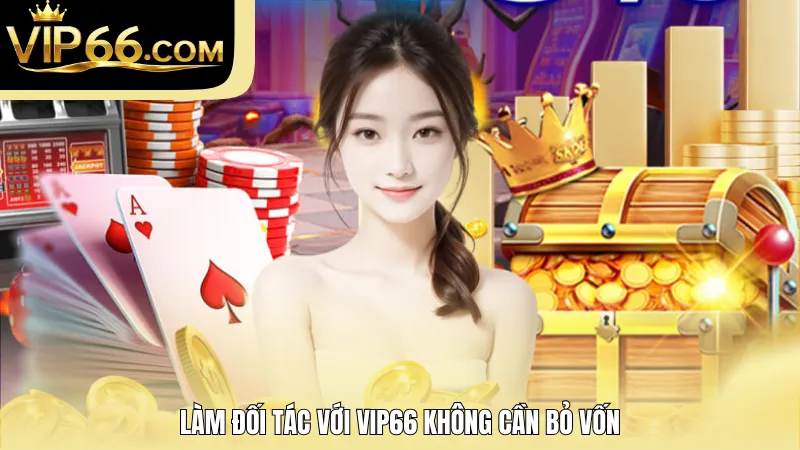 Làm đối tác với VIP66 không cần bỏ vốn