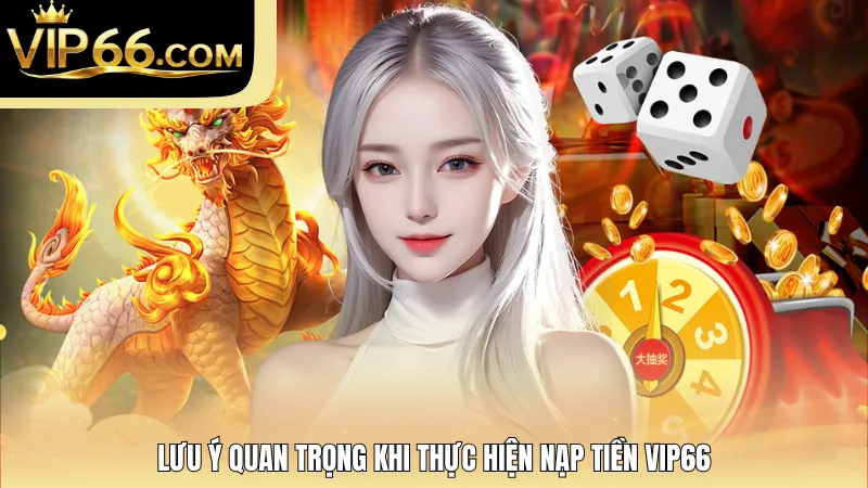 Lưu ý quan trọng khi thực hiện nạp tiền VIP66